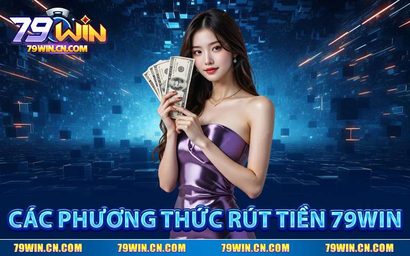 Các Phương Thức Rút Tiền 79WIN