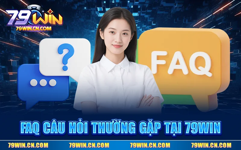 79WIN – Trang Chủ 79win.com Chính Thức | Đăng Ký Nhận 79K 13 FAQs - Các câu hỏi phổ biến về sân cược 79WIN